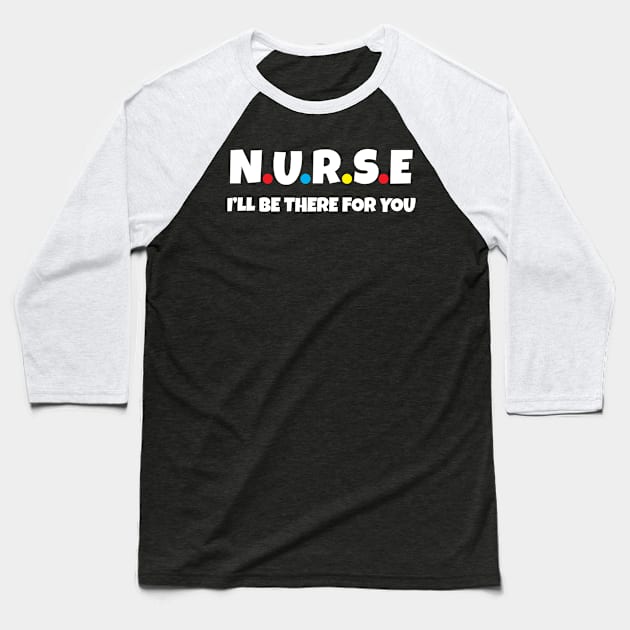 Nurse I will be there for you Baseball T-Shirt by WorkMemes